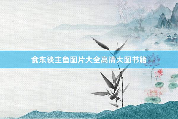 食东谈主鱼图片大全高清大图书籍